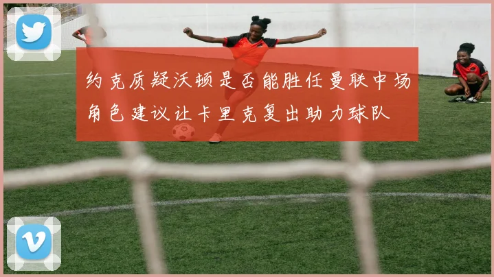 约克质疑沃顿是否能胜任曼联中场角色建议让卡里克复出助力球队