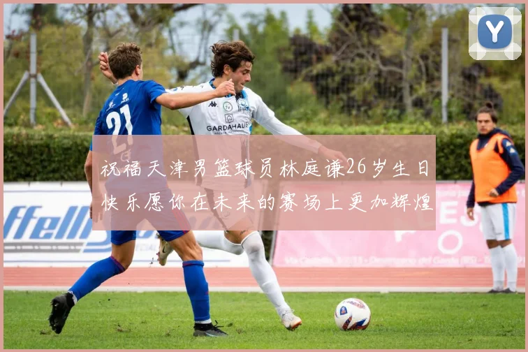 祝福天津男篮球员林庭谦26岁生日快乐愿你在未来的赛场上更加辉煌